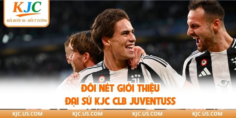 Đôi nét giới thiệu đại sứ KJC CLB Juventus