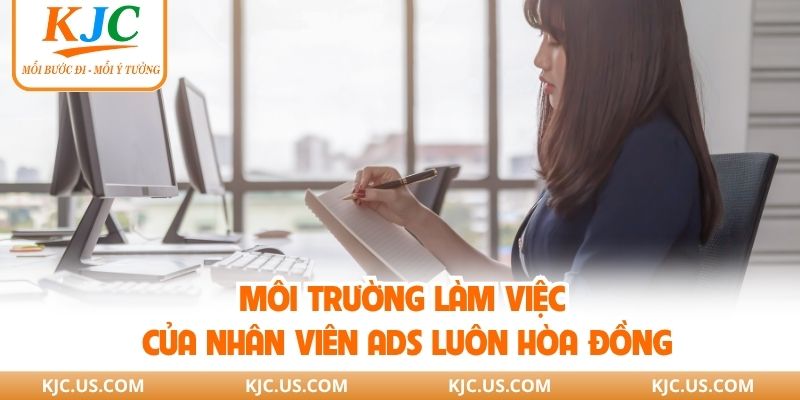 Môi trường làm việc của nhân viên ads luôn hòa đồng