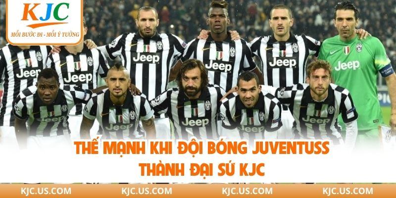 Thế mạnh khi đội bóng Juventus thành đại sứ KJC